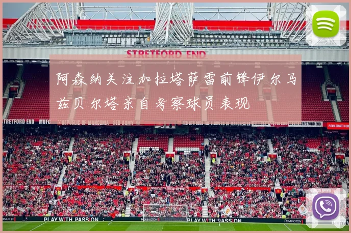 阿森纳关注加拉塔萨雷前锋伊尔马兹贝尔塔亲自考察球员表现
