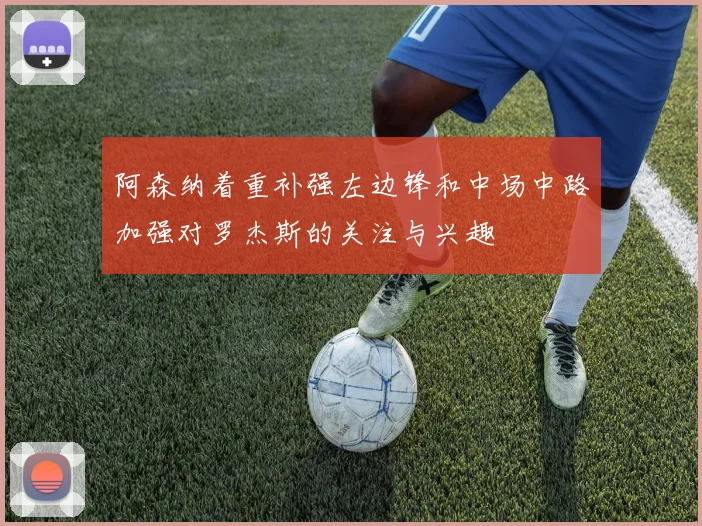 阿森纳着重补强左边锋和中场中路加强对罗杰斯的关注与兴趣