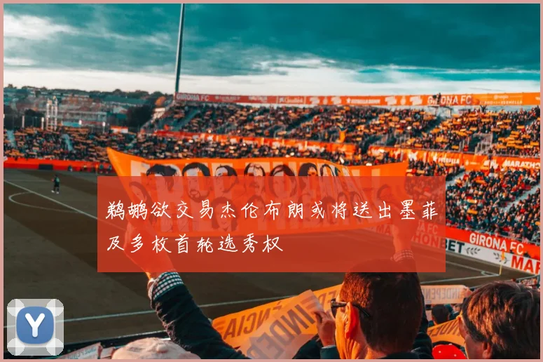 鹈鹕欲交易杰伦布朗或将送出墨菲及多枚首轮选秀权